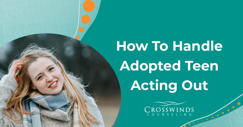 How To Handle Adopted Teen Acting Out