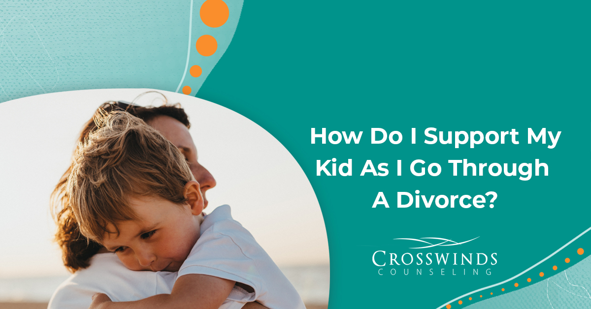 How Do I Support My Kids As I Go Through A Divorce?