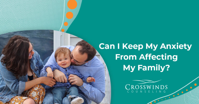 Can I Keep My Anxiety From Affecting My Family