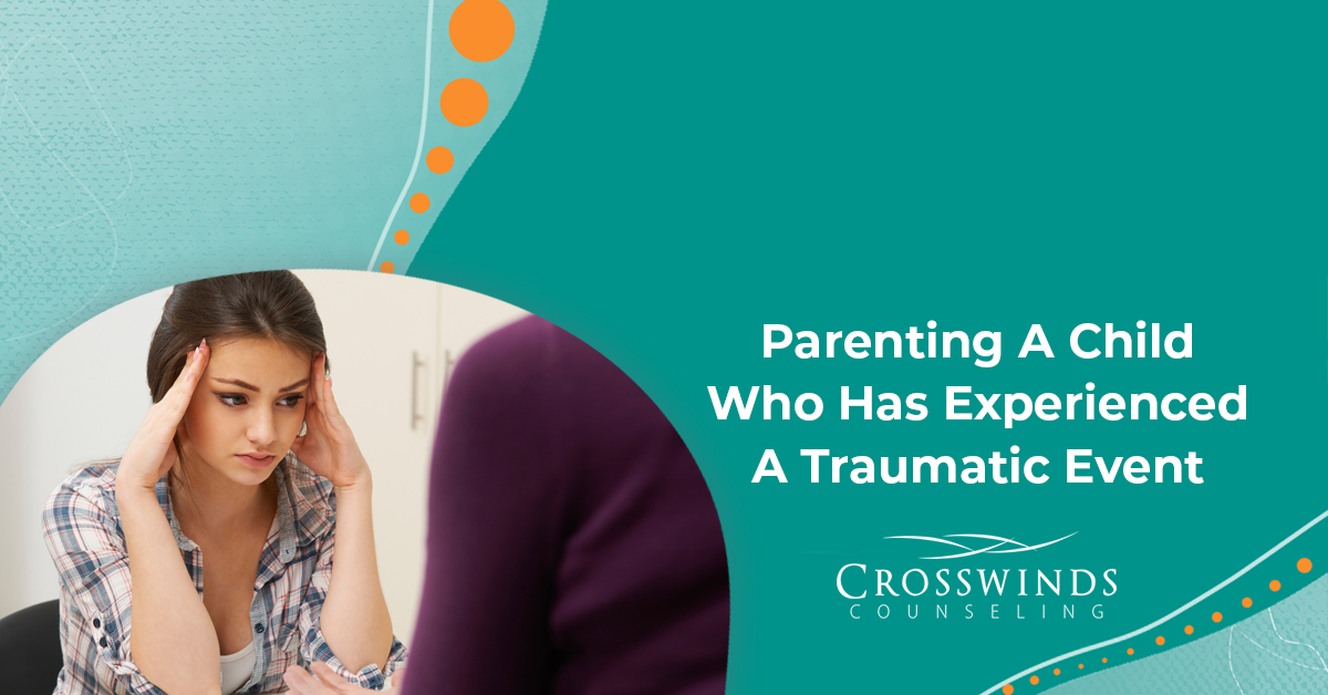 Parenting A Child Who Has Experienced A Traumatic Event