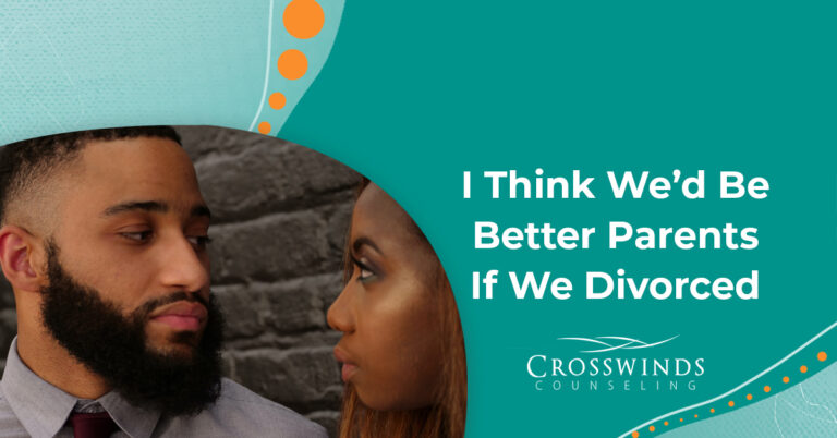 I Think We Would Be Better Parents If We Divorced