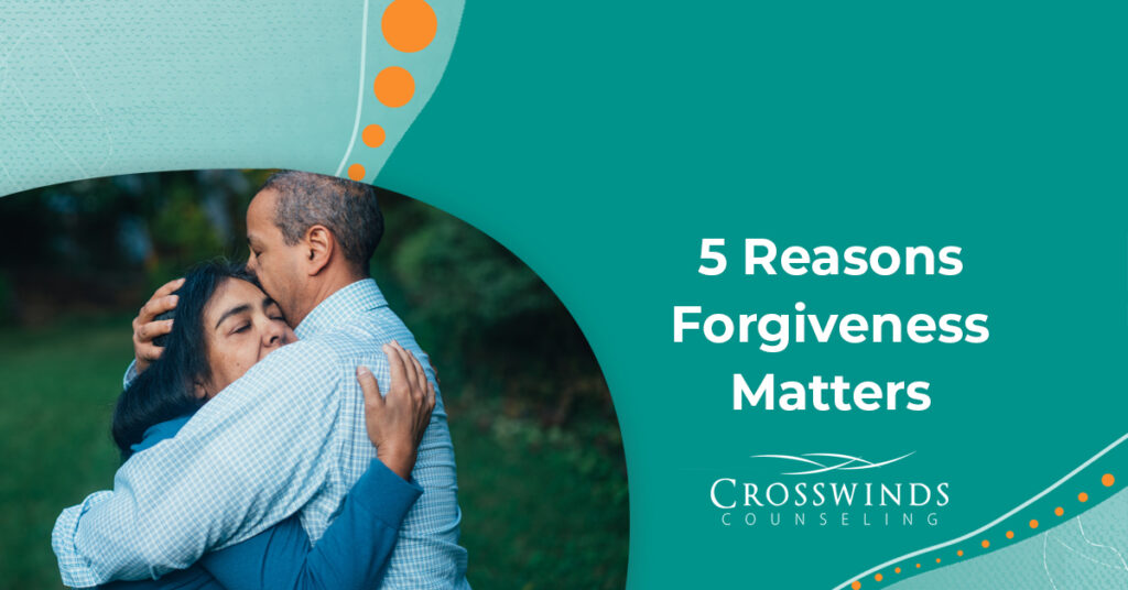 5 Reasons Forgiveness Matters