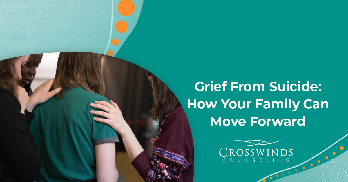 Grief From Suicide How Your Family Can Move Forward