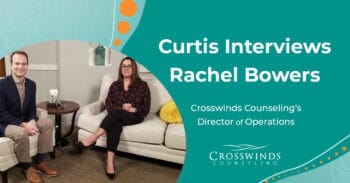 Curtis Smith Interviews Rachel Bowers, Director Of Operations At Crosswinds Counseling