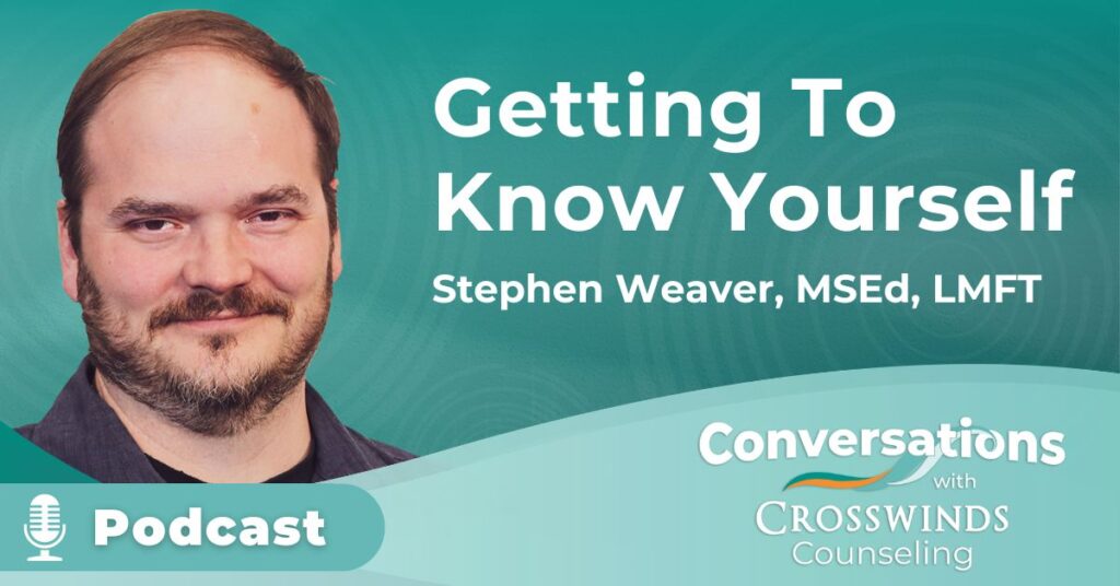 Getting To Know Yourself With Stephen Weaver, MSed, LMFT